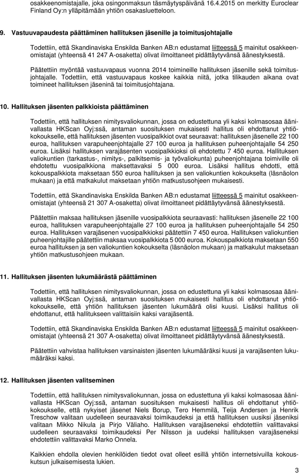 Päätettiin myöntää vastuuvapaus vuonna 2014 toimineille hallituksen jäsenille sekä toimitusjohtajalle.