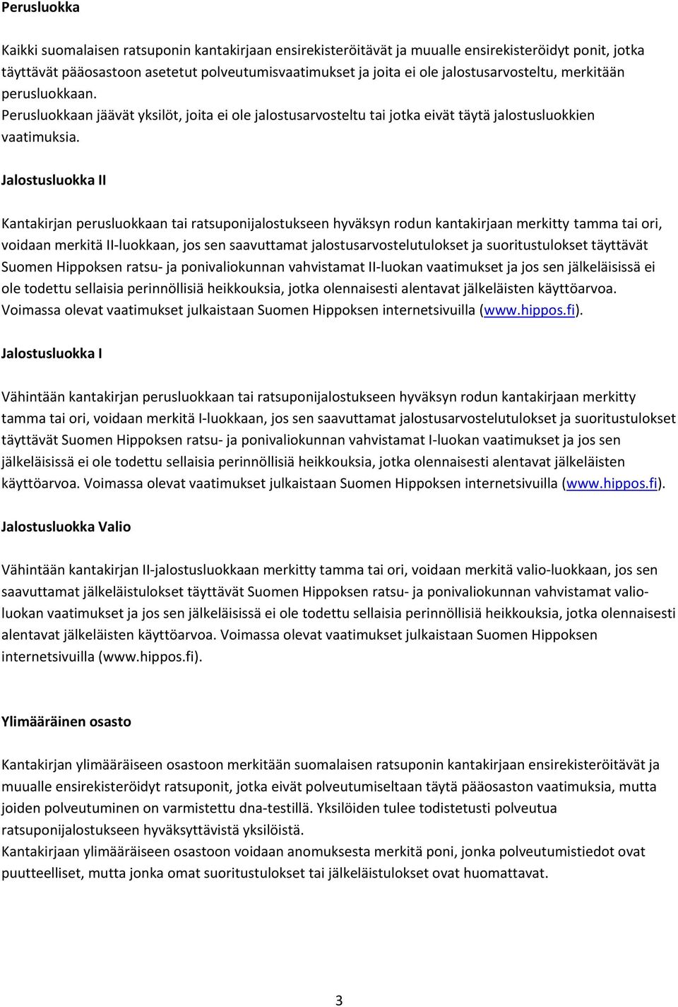 Jalostusluokka II Kantakirjan perusluokkaan tai ratsuponijalostukseen hyväksyn rodun kantakirjaan merkitty tamma tai ori, voidaan merkitä II luokkaan, jos sen saavuttamat jalostusarvostelutulokset ja