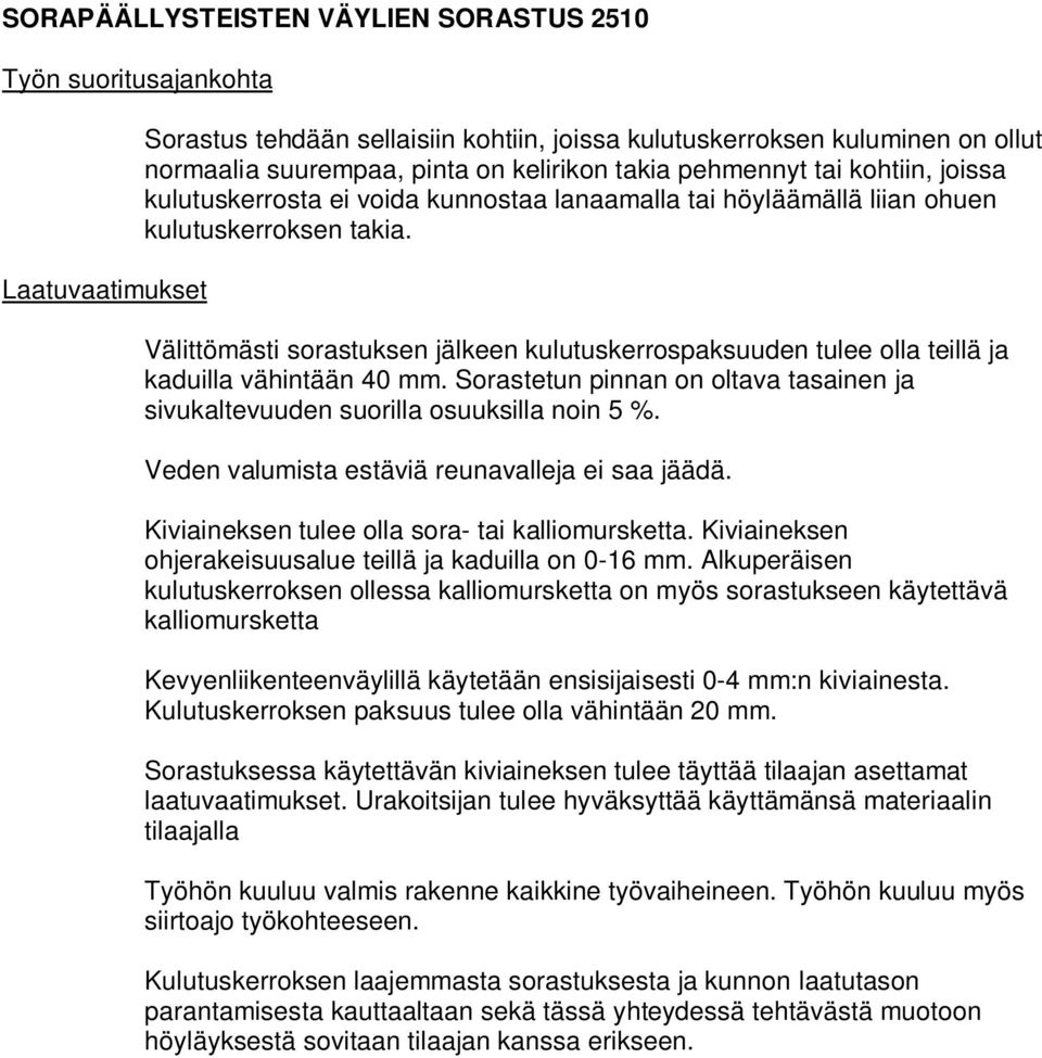 Sorastetun pinnan on oltava tasainen ja sivukaltevuuden suorilla osuuksilla noin 5 %. Veden valumista estäviä reunavalleja ei saa jäädä. Kiviaineksen tulee olla sora- tai kalliomursketta.