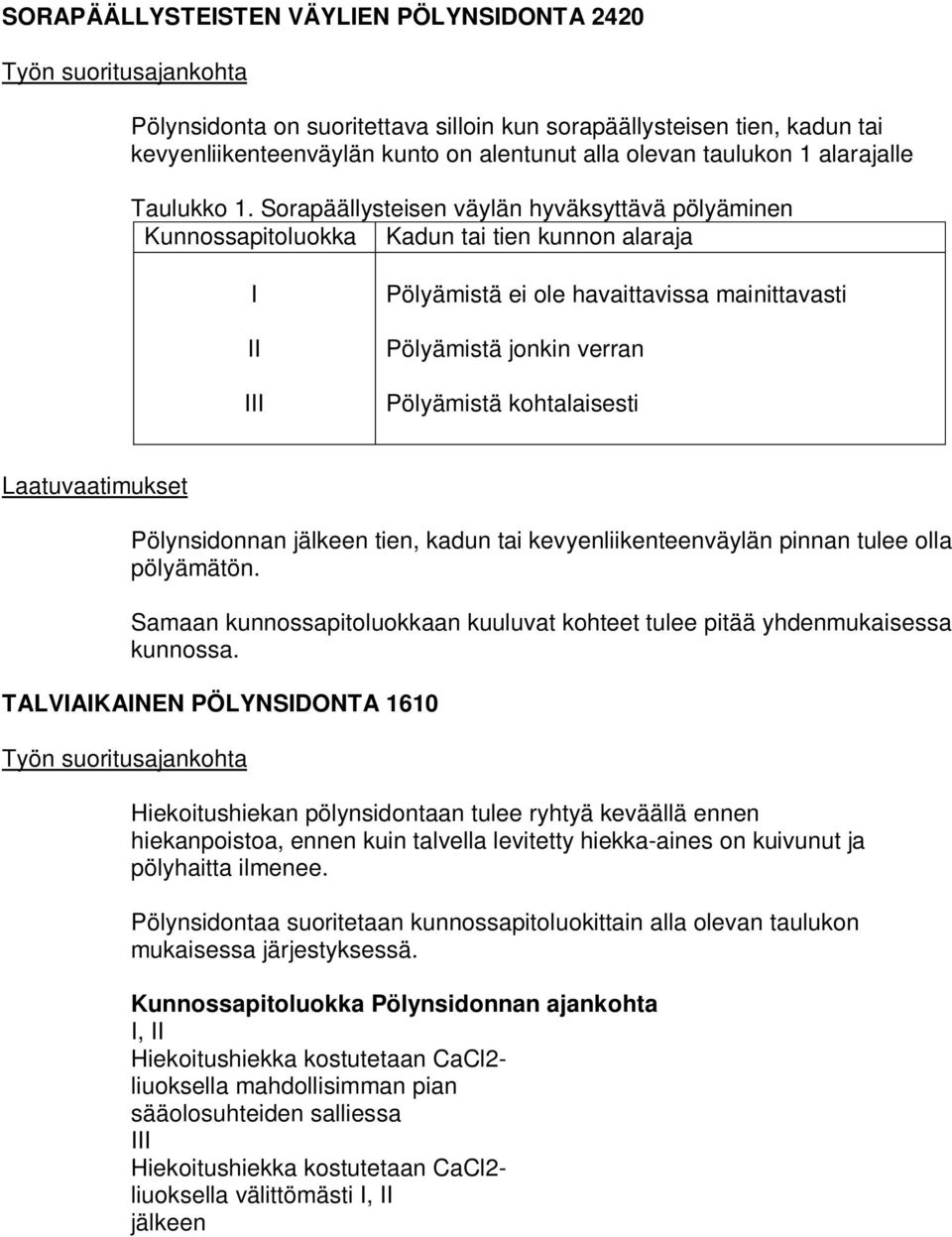 Sorapäällysteisen väylän hyväksyttävä pölyäminen Pölyämistä ei ole havaittavissa mainittavasti Pölyämistä jonkin verran Pölyämistä kohtalaisesti Pölynsidonnan jälkeen tien, kadun tai