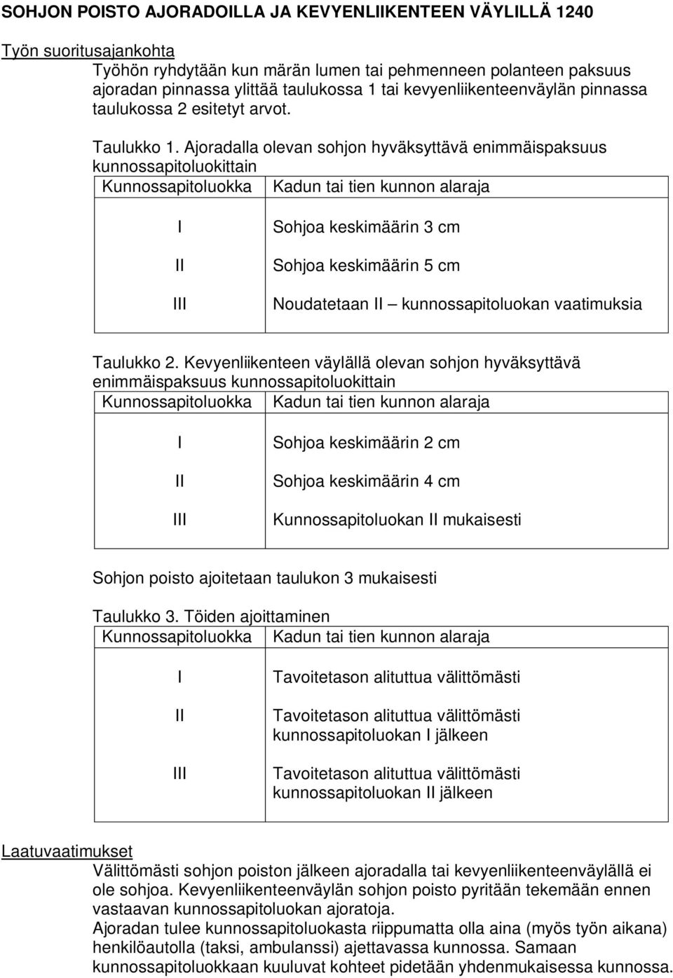 Ajoradalla olevan sohjon hyväksyttävä enimmäispaksuus kunnossapitoluokittain Sohjoa keskimäärin 3 cm Sohjoa keskimäärin 5 cm Noudatetaan kunnossapitoluokan vaatimuksia Taulukko 2.