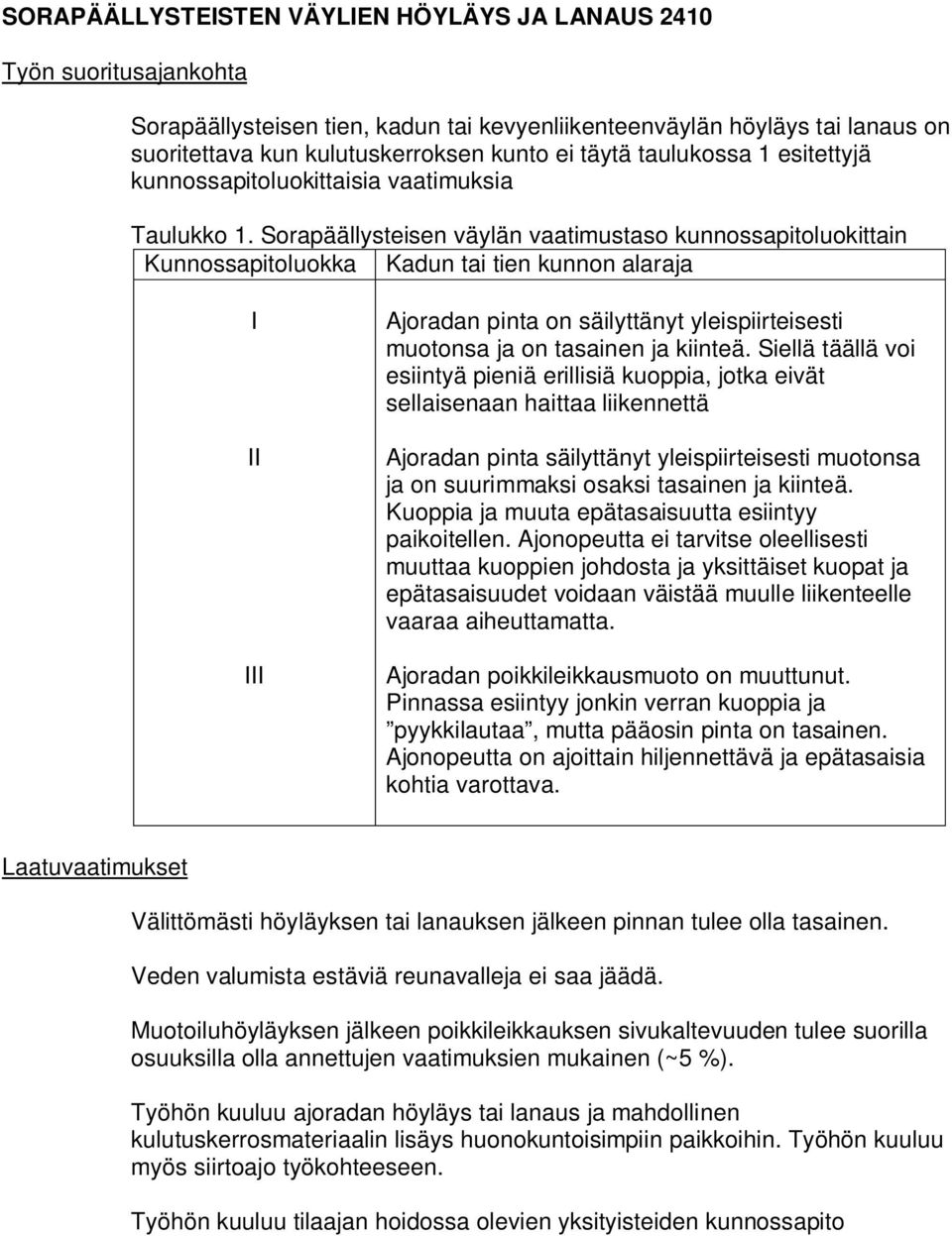 Siellä täällä voi esiintyä pieniä erillisiä kuoppia, jotka eivät sellaisenaan haittaa liikennettä Ajoradan pinta säilyttänyt yleispiirteisesti muotonsa ja on suurimmaksi osaksi tasainen ja kiinteä.