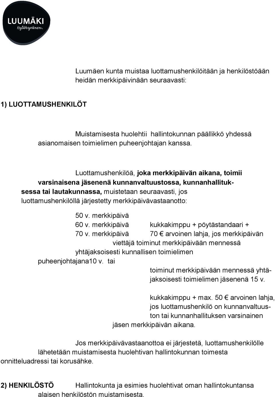 Luottamushenkilöä, joka merkkipäivän aikana, toimii varsinaisena jäsenenä kunnanvaltuustossa, kunnanhallituksessa tai lautakunnassa, muistetaan seuraavasti, jos luottamushenkilöllä järjestetty