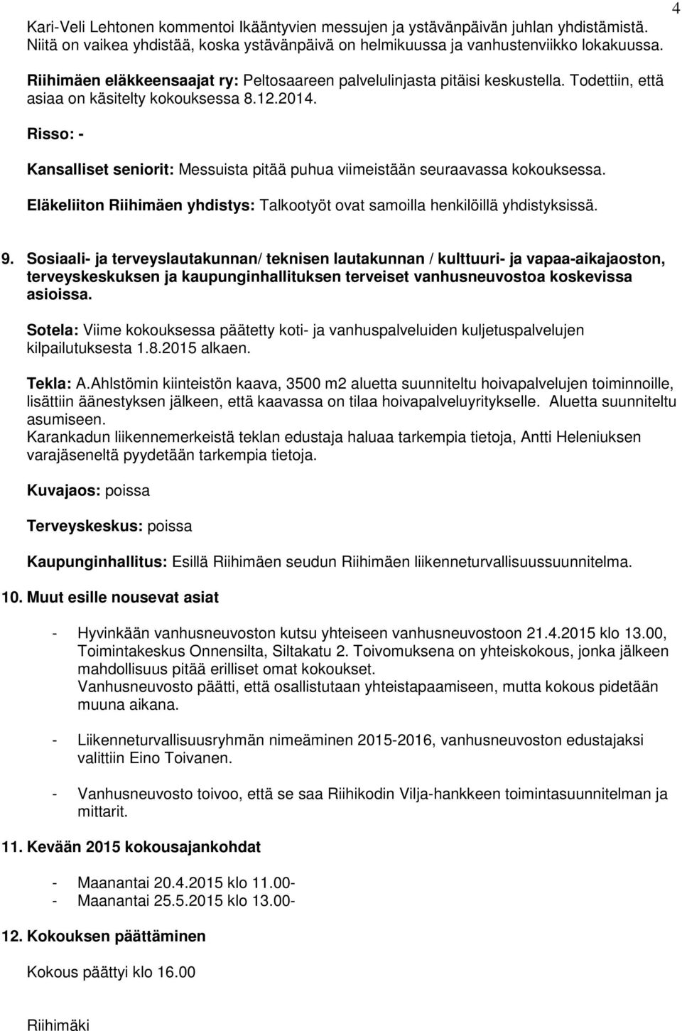 Risso: - Kansalliset seniorit: Messuista pitää puhua viimeistään seuraavassa kokouksessa. Eläkeliiton Riihimäen yhdistys: Talkootyöt ovat samoilla henkilöillä yhdistyksissä. 4 9.