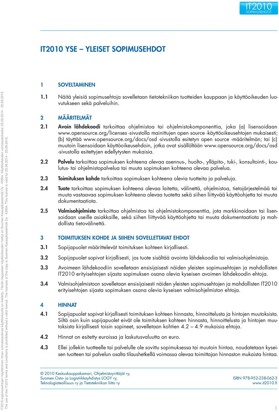 org/licenses -sivustolla mainittujen open source -käyttöoikeusehtojen mukaisesti; (b) täyttää www.opensource.