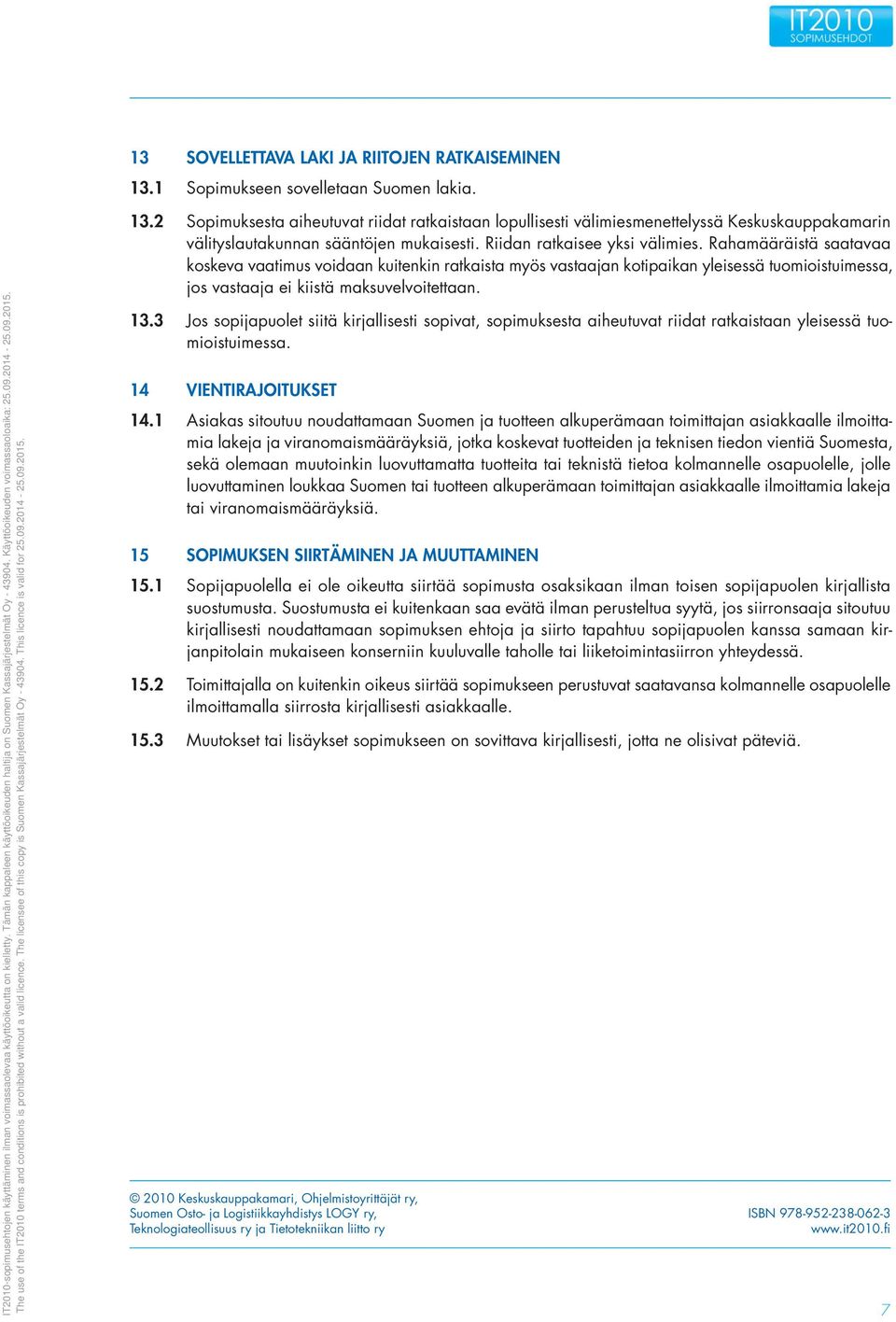 3 Jos sopijapuolet siitä kirjallisesti sopivat, sopimuksesta aiheutuvat riidat ratkaistaan yleisessä tuomioistuimessa. 14 VIENTIRAJOITUKSET 14.