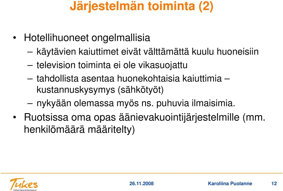 kaiuttimia kustannuskysymys (sähkötyöt) nykyään olemassa myös ns. puhuvia ilmaisimia.