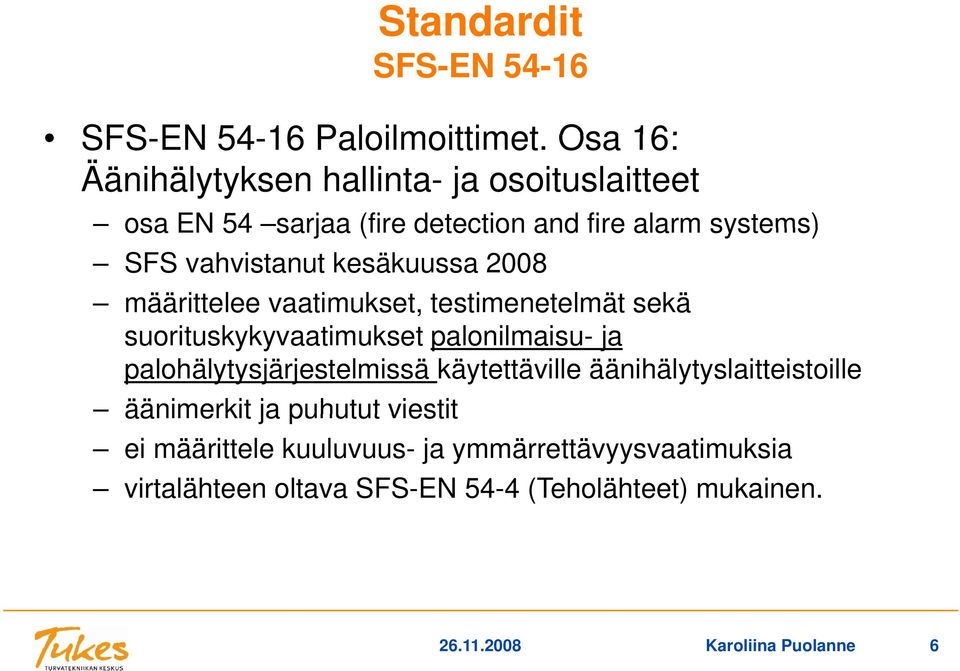 kesäkuussa 2008 määrittelee vaatimukset, testimenetelmät sekä suorituskykyvaatimukset palonilmaisu- ja palohälytysjärjestelmissä