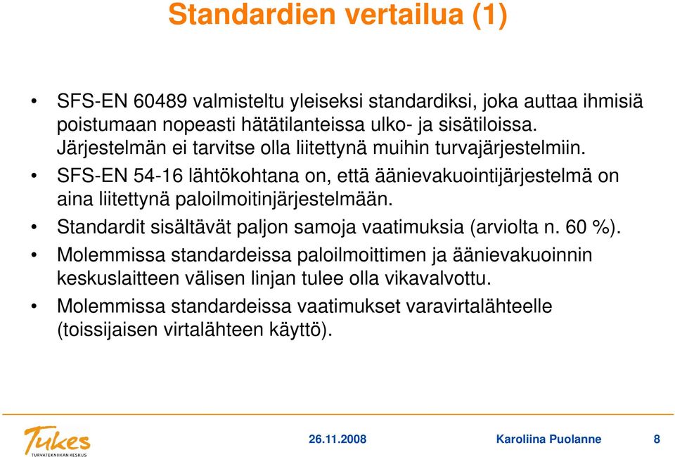 SFS-EN 54-16 lähtökohtana on, että äänievakuointijärjestelmä on aina liitettynä paloilmoitinjärjestelmään.