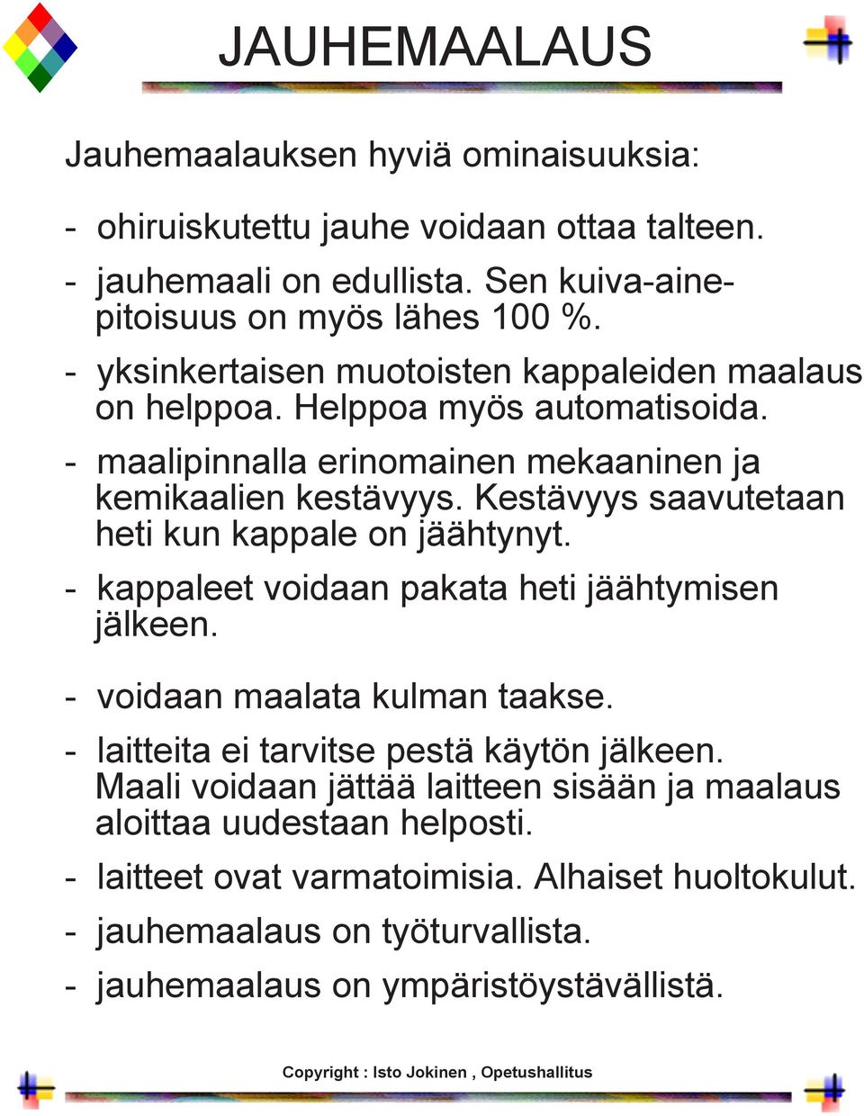 Kestävyys saavutetaan heti kun kappale on jäähtynyt. - kappaleet voidaan pakata heti jäähtymisen jälkeen. - voidaan maalata kulman taakse.