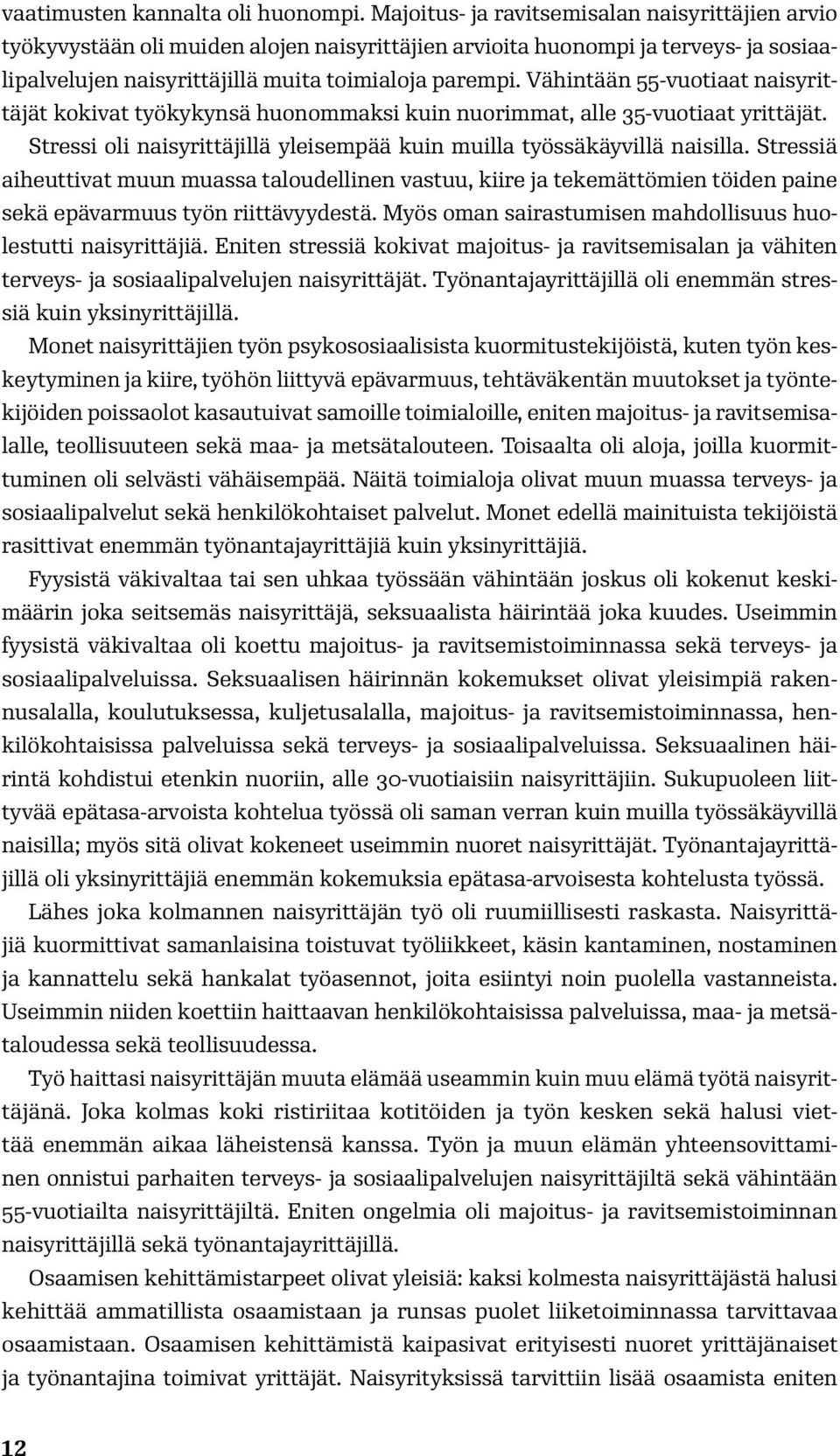 Vähintään 55-vuotiaat naisyrittäjät kokivat työkykynsä huonommaksi kuin nuorimmat, alle 35-vuotiaat yrittäjät. Stressi oli naisyrittäjillä yleisempää kuin muilla työssäkäyvillä naisilla.