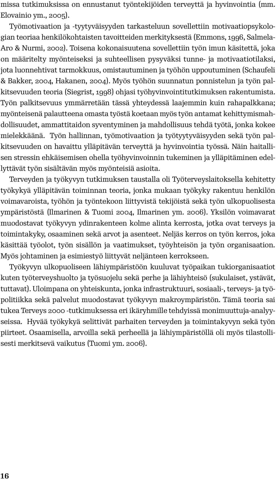 Toisena kokonaisuutena sovellettiin työn imun käsitettä, joka on määritelty myönteiseksi ja suhteellisen pysyväksi tunne- ja motivaatiotilaksi, jota luonnehtivat tarmokkuus, omistautuminen ja työhön