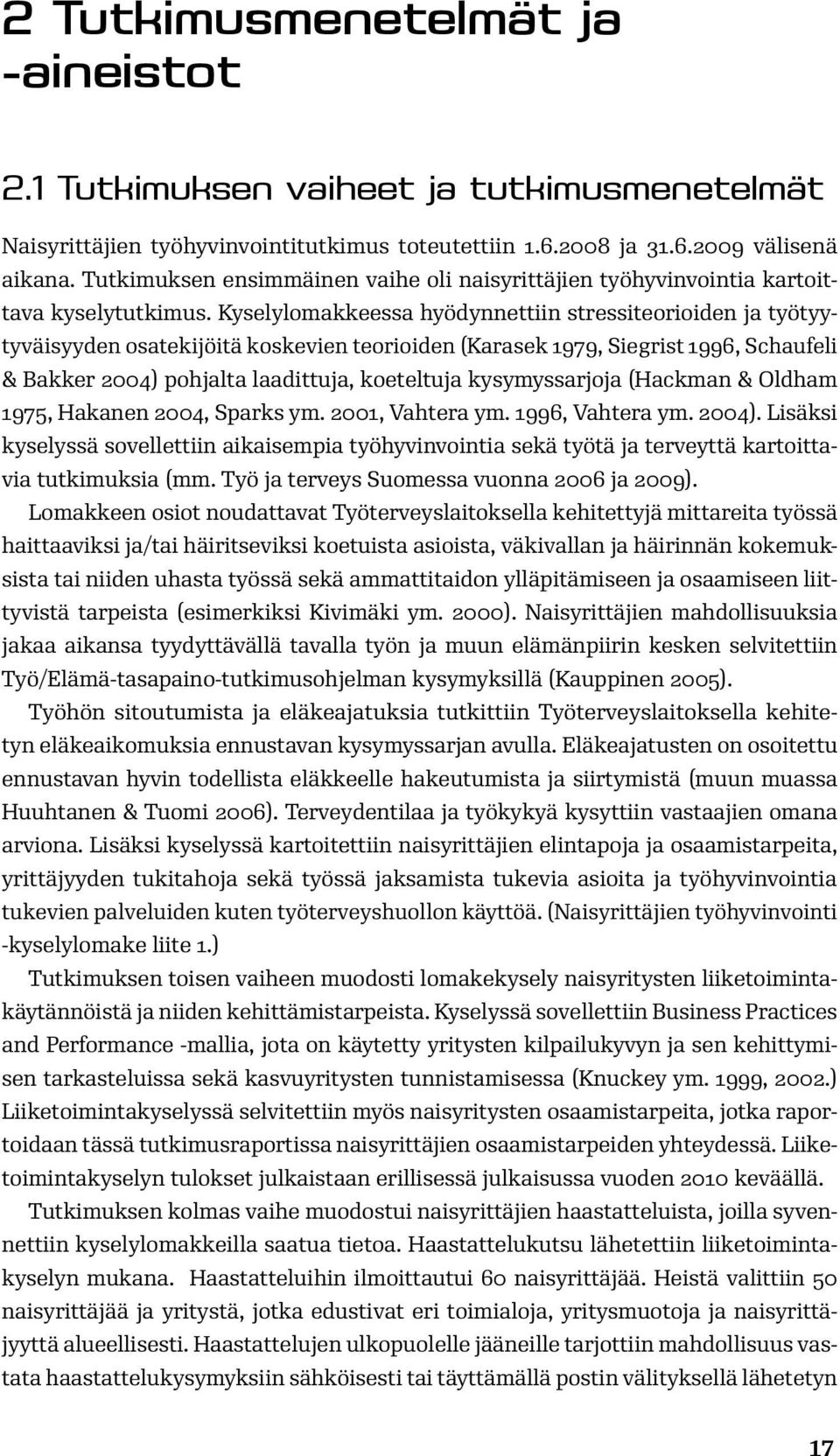 Kyselylomakkeessa hyödynnettiin stressiteorioiden ja työtyytyväisyyden osatekijöitä koskevien teorioiden (Karasek 1979, Siegrist 1996, Schaufeli & Bakker 2004) pohjalta laadittuja, koeteltuja