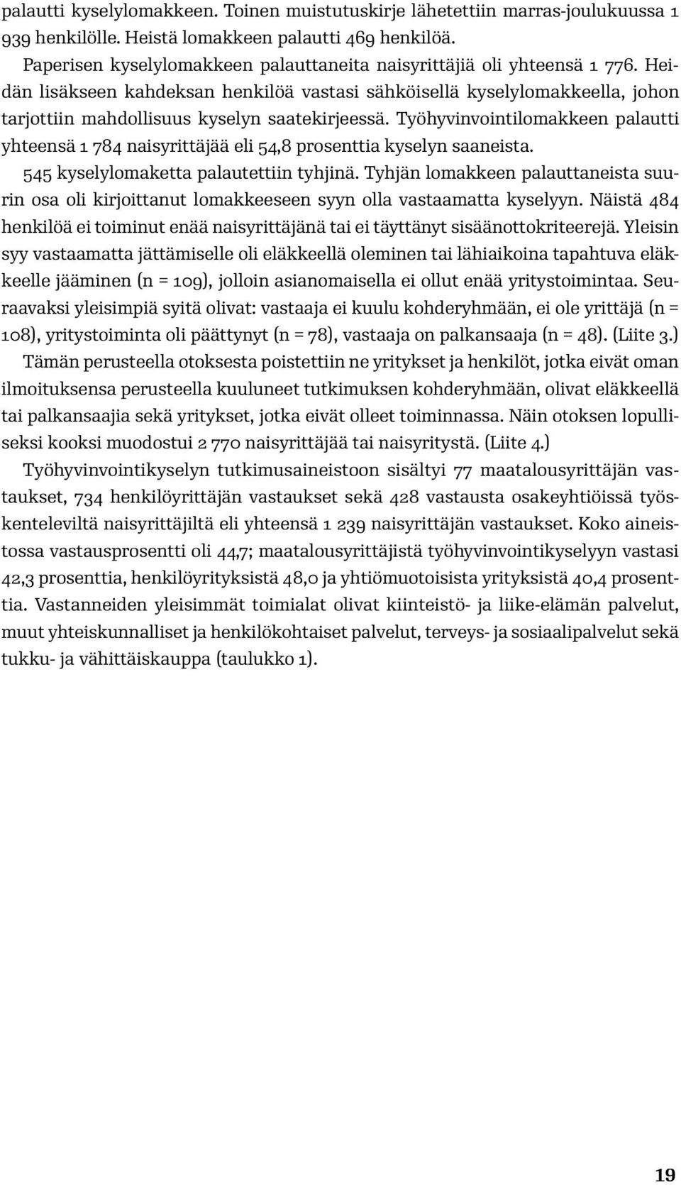 Heidän lisäkseen kahdeksan henkilöä vastasi sähköisellä kyselylomakkeella, johon tarjottiin mahdollisuus kyselyn saatekirjeessä.