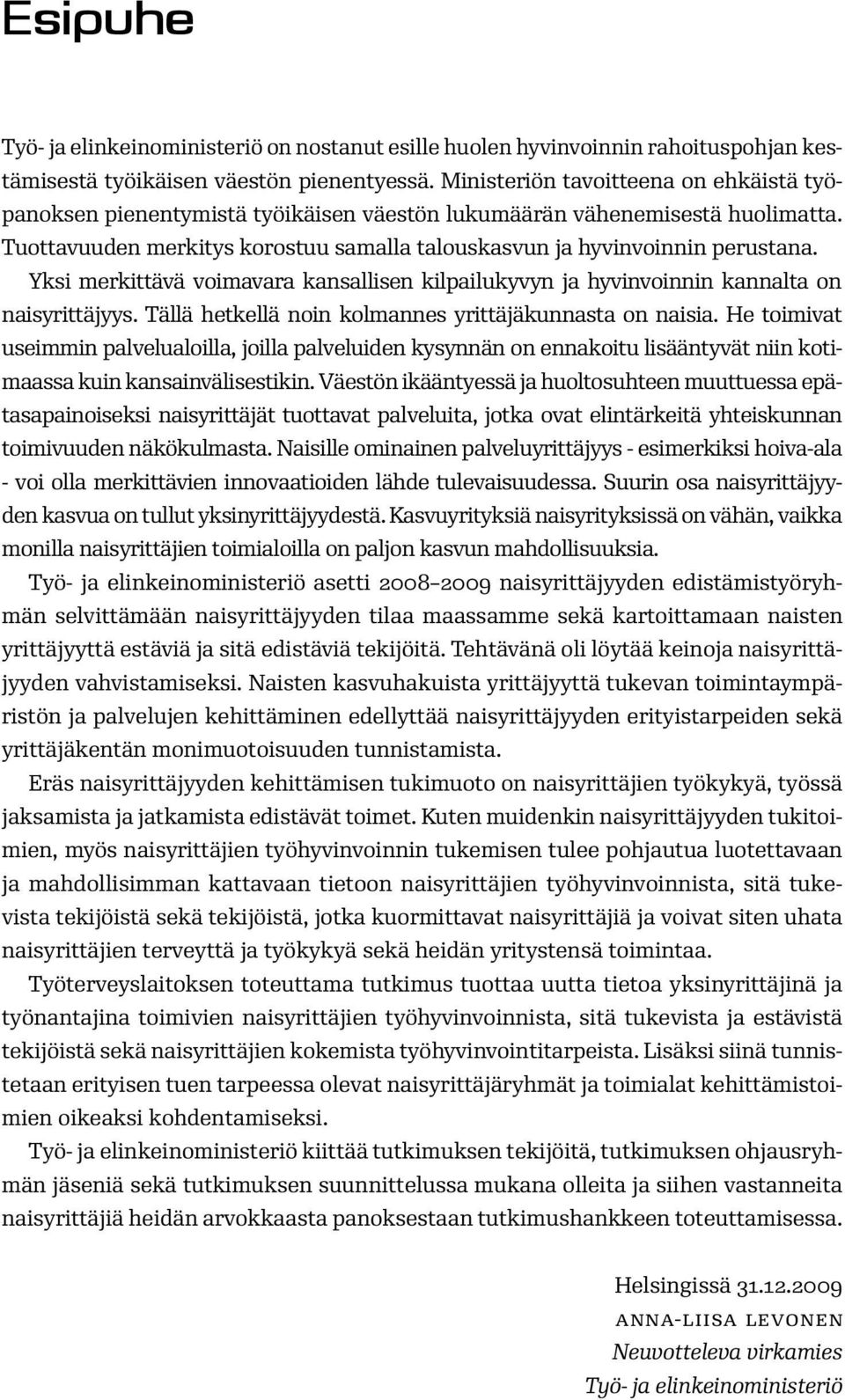 Yksi merkittävä voimavara kansallisen kilpailukyvyn ja hyvinvoinnin kannalta on naisyrittäjyys. Tällä hetkellä noin kolmannes yrittäjäkunnasta on naisia.