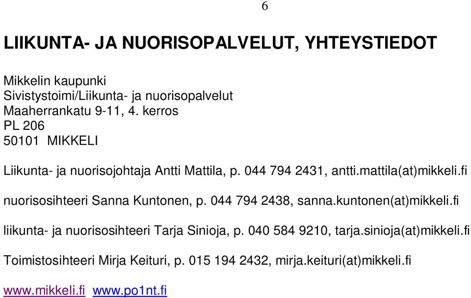 fi nuorisosihteeri Sanna Kuntonen, p. 044 794 2438, sanna.kuntonen(at)mikkeli.fi liikunta- ja nuorisosihteeri Tarja Sinioja, p.