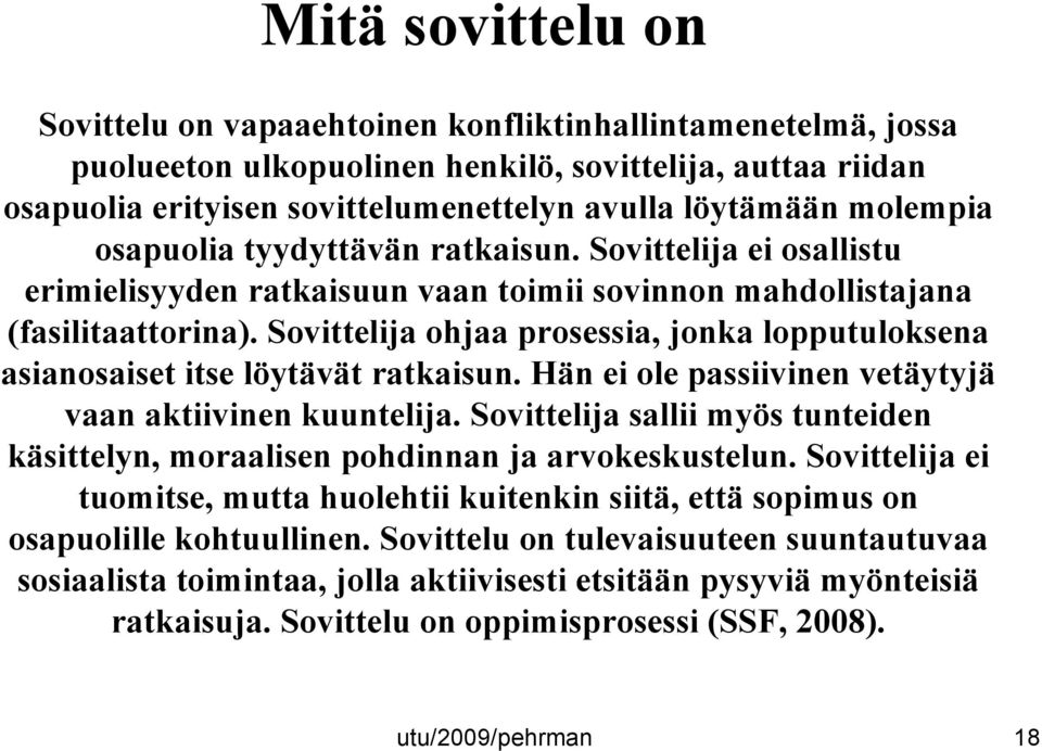 Sovittelija ohjaa prosessia, jonka lopputuloksena asianosaiset itse löytävät ratkaisun. Hän ei ole passiivinen vetäytyjä vaan aktiivinen kuuntelija.