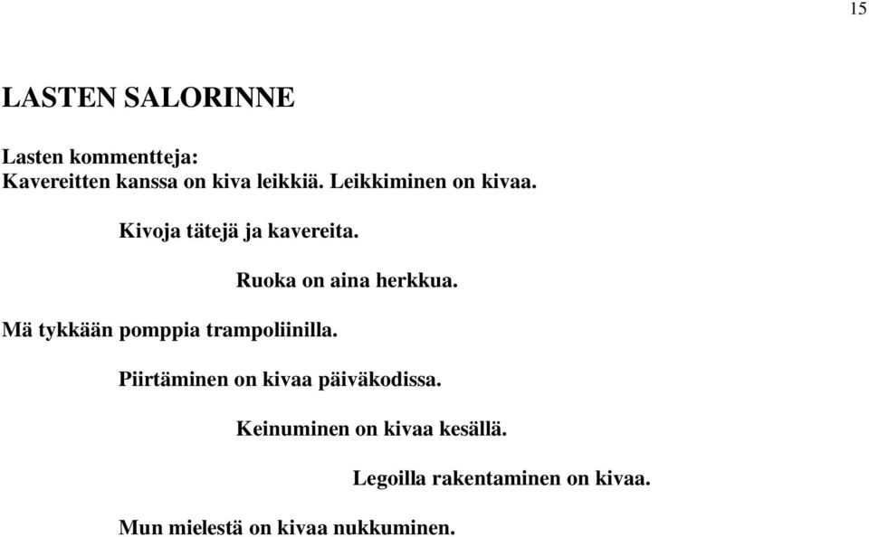 Mä tykkään pomppia trampoliinilla. Ruoka on aina herkkua.