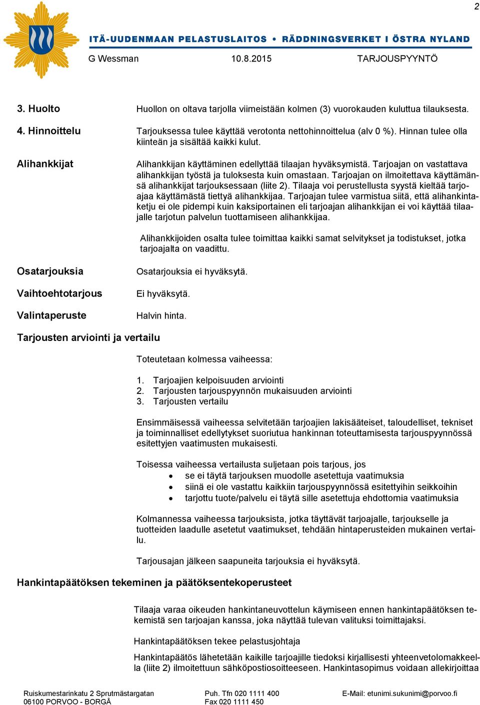 Tarjoajan on ilmoitettava käyttämänsä alihankkijat tarjouksessaan (liite 2). Tilaaja voi perustellusta syystä kieltää tarjoajaa käyttämästä tiettyä alihankkijaa.