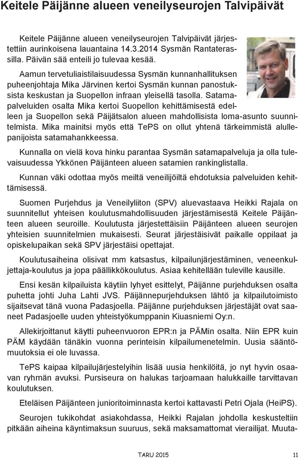 Aamun tervetuliaistilaisuudessa Sysmän kunnanhallituksen puheenjohtaja Mika Järvinen kertoi Sysmän kunnan panostuksista keskustan ja Suopellon infraan yleisellä tasolla.