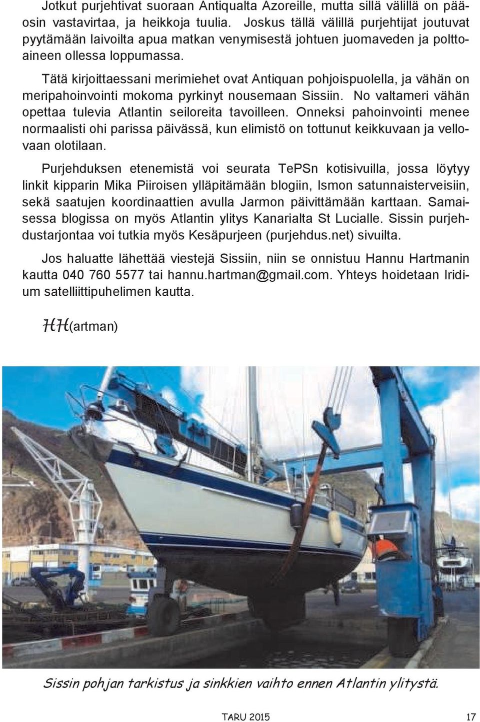 Tätä kirjoittaessani merimiehet ovat Antiquan pohjoispuolella, ja vähän on meripahoinvointi mokoma pyrkinyt nousemaan Sissiin. No valtameri vähän opettaa tulevia Atlantin seiloreita tavoilleen.