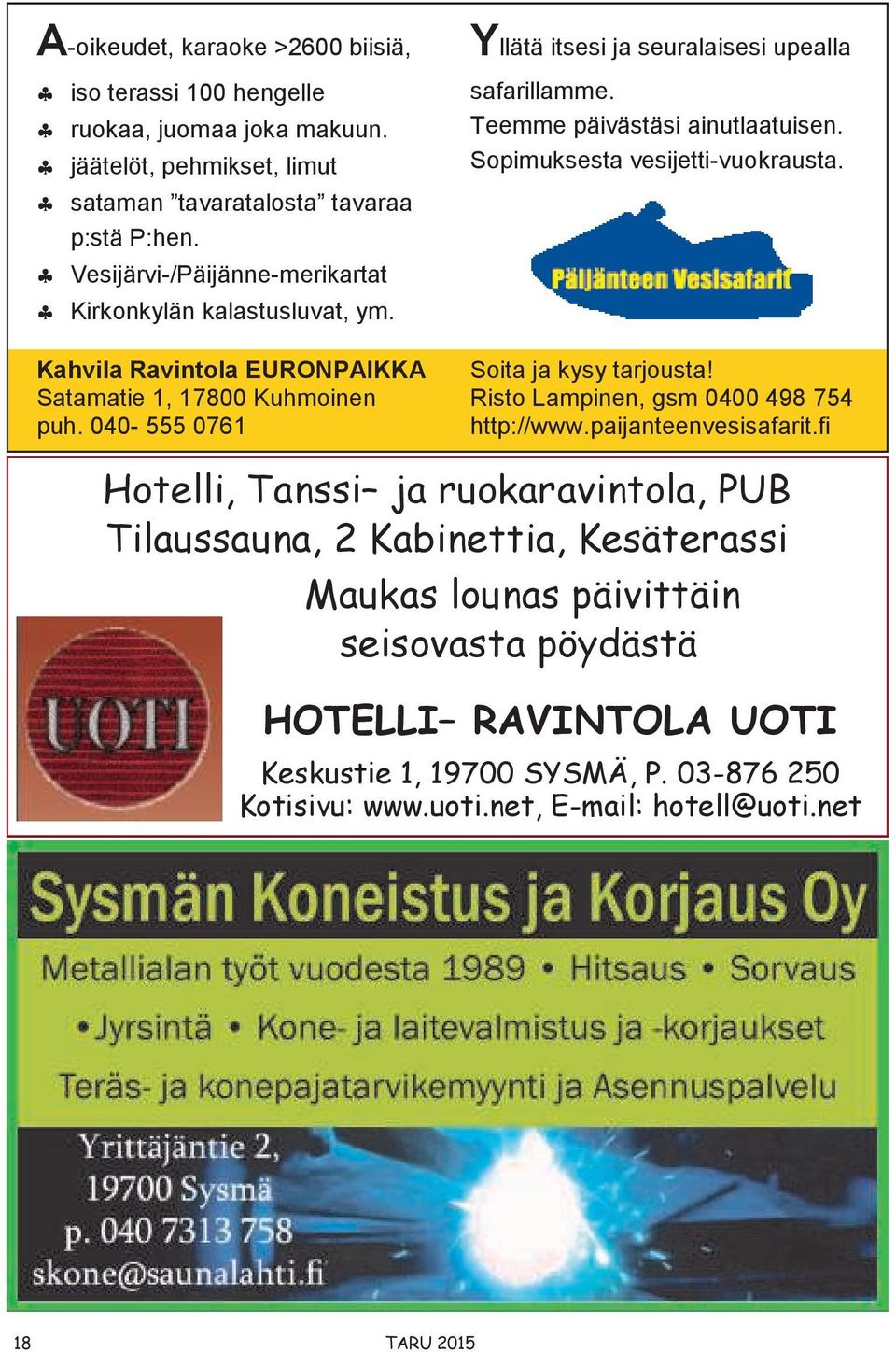 Teemme päivästäsi ainutlaatuisen. Sopimuksesta vesijetti-vuokrausta. Soita ja kysy tarjousta! Risto Lampinen, gsm 0400 498 754 http://www.paijanteenvesisafarit.