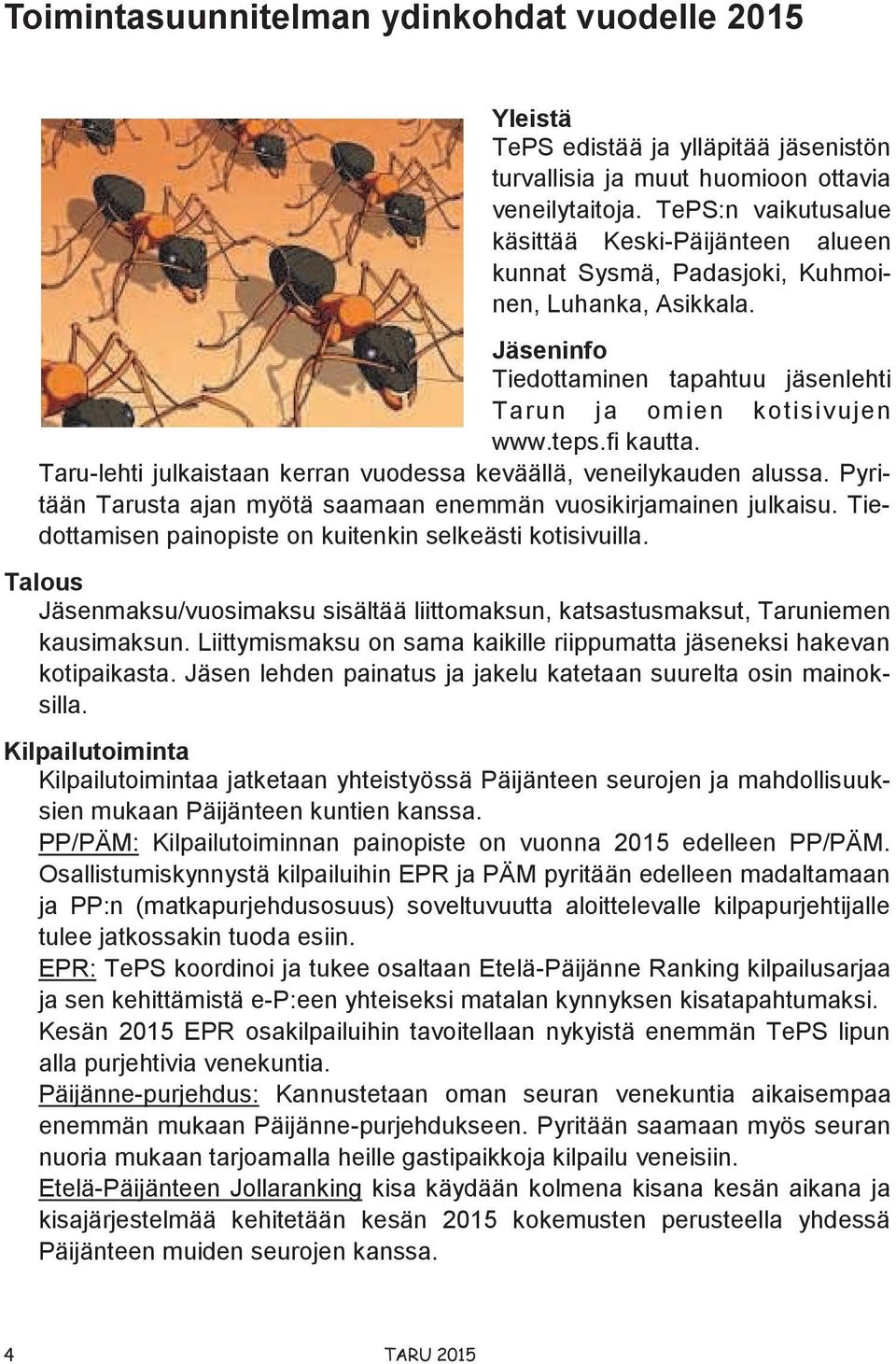 Taru-lehti julkaistaan kerran vuodessa keväällä, veneilykauden alussa. Pyritään Tarusta ajan myötä saamaan enemmän vuosikirjamainen julkaisu.