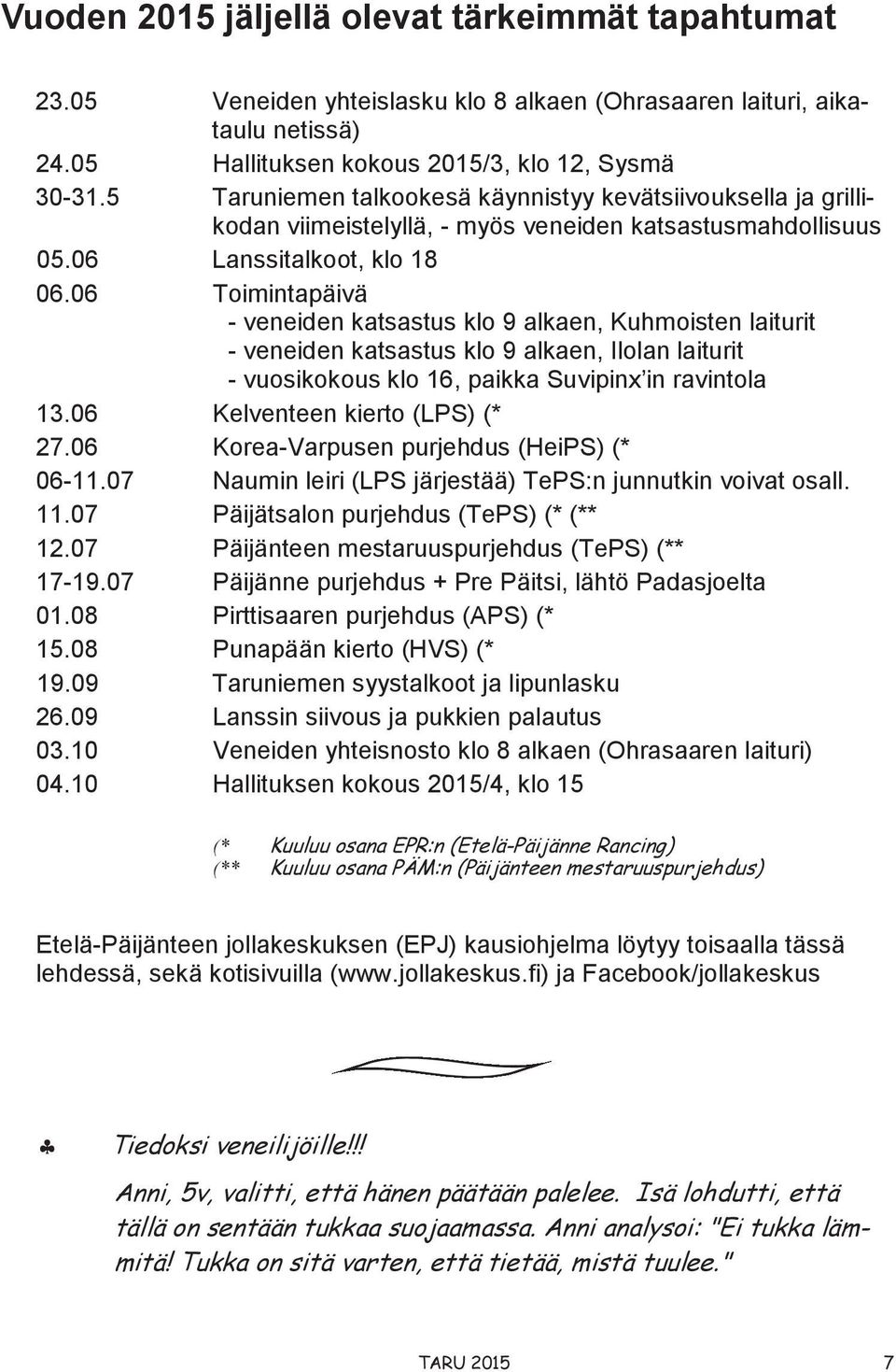 06 Toimintapäivä - veneiden katsastus klo 9 alkaen, Kuhmoisten laiturit - veneiden katsastus klo 9 alkaen, Ilolan laiturit - vuosikokous klo 16, paikka Suvipinx in ravintola 13.