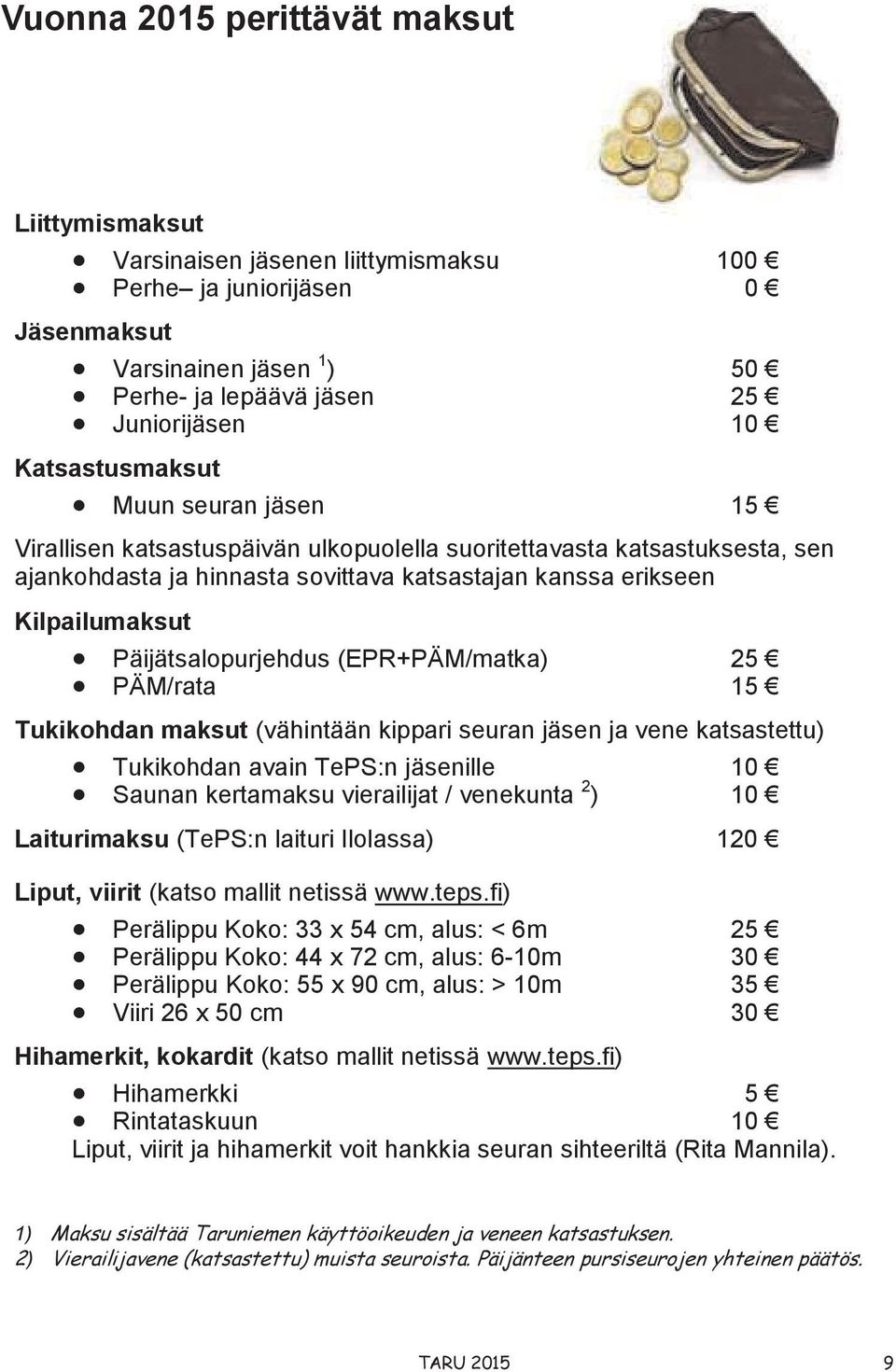 Päijätsalopurjehdus (EPR+PÄM/matka) 25 PÄM/rata 15 Tukikohdan maksut (vähintään kippari seuran jäsen ja vene katsastettu) Tukikohdan avain TePS:n jäsenille 10 Saunan kertamaksu vierailijat /