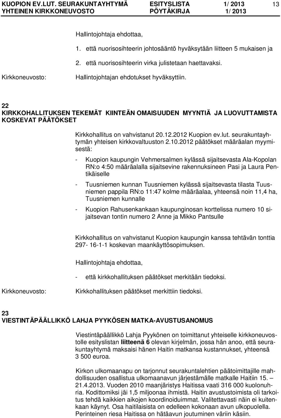 2012 päätökset määräalan myymisestä: - Kuopion kaupungin Vehmersalmen kylässä sijaitsevasta Ala-Kopolan RN:o 4:50 määräalalla sijaitsevine rakennuksineen Pasi ja Laura Pentikäiselle - Tuusniemen