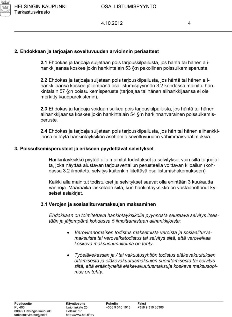 2 Ehdokas ja tarjoaja suljetaan pois tarjouskilpailusta, jos häntä tai hänen alihankkijaansa koskee jäljempänä osallistumispyynnön 3.