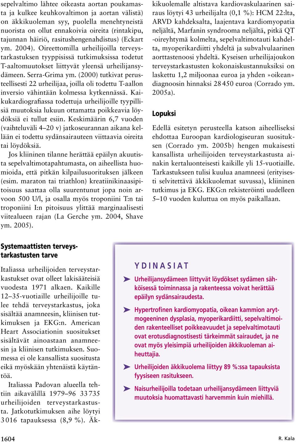 Serra Grima ym. (2000) tutkivat perusteellisesti 22 urheilijaa, joilla oli todettu T aallon inversio vähintään kolmessa kytkennässä.