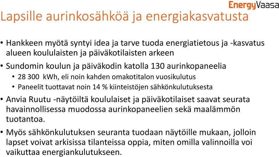 kiinteistöjen sähkönkulutuksesta Anvia Ruutu -näytöiltä koululaiset ja päiväkotilaiset saavat seurata havainnollisessa muodossa aurinkopaneelien sekä maalämmön