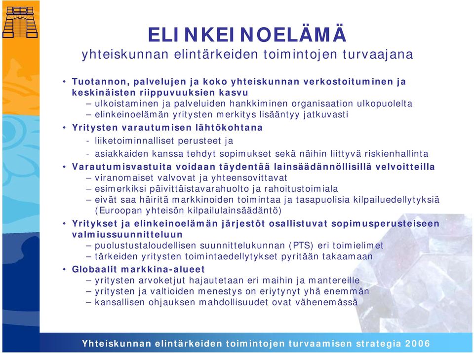 sopimukset sekä näihin liittyvä riskienhallinta Varautumisvastuita voidaan täydentää lainsäädännöllisillä velvoitteilla viranomaiset valvovat ja yhteensovittavat esimerkiksi päivittäistavarahuolto ja