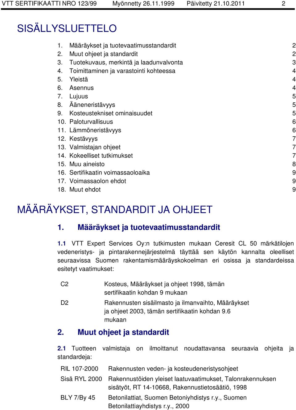 Paloturvallisuus 6 11. Lämmöneristävyys 6 12. Kestävyys 7 13. Valmistajan ohjeet 7 14. Kokeelliset tutkimukset 7 15. Muu aineisto 8 16. Sertifikaatin voimassaoloaika 9 17. Voimassaolon ehdot 9 18.