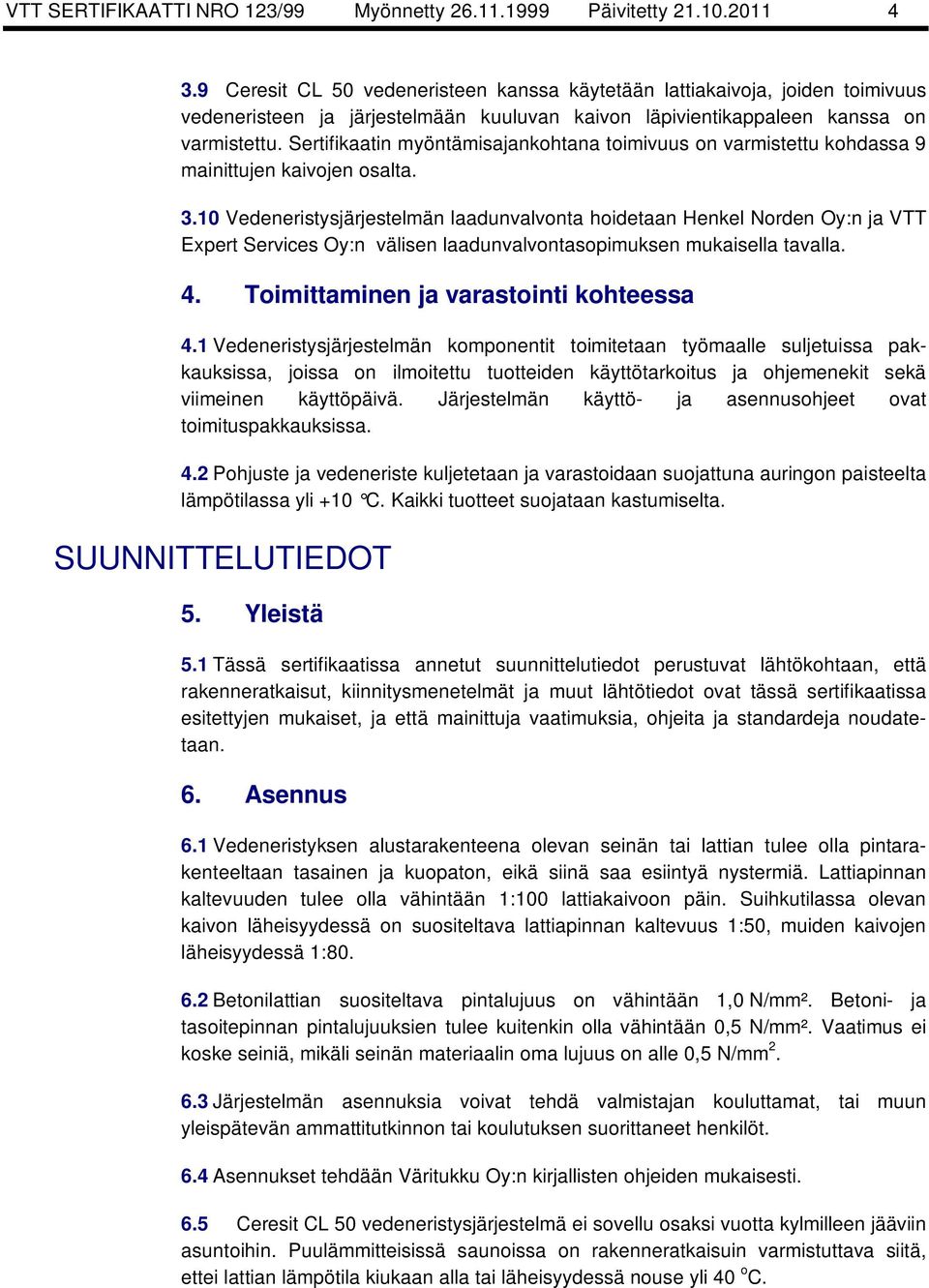 Sertifikaatin myöntämisajankohtana toimivuus on varmistettu kohdassa 9 mainittujen kaivojen osalta. 3.