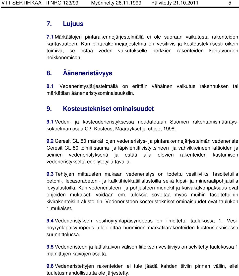 1 Vedeneristysjärjestelmällä on erittäin vähäinen vaikutus rakennuksen tai märkätilan ääneneristysominaisuuksiin. 9. Kosteustekniset ominaisuudet 9.