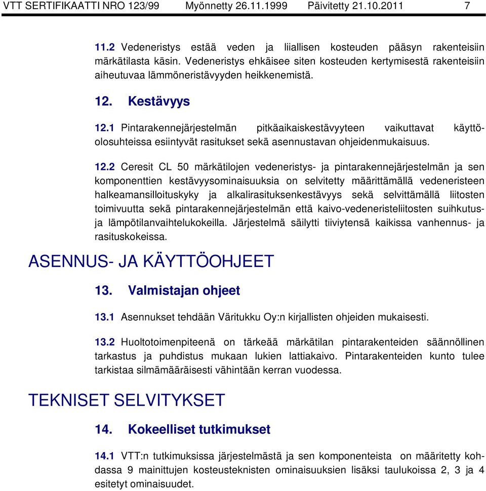 1 Pintarakennejärjestelmän pitkäaikaiskestävyyteen vaikuttavat käyttöolosuhteissa esiintyvät rasitukset sekä asennustavan ohjeidenmukaisuus. 12.