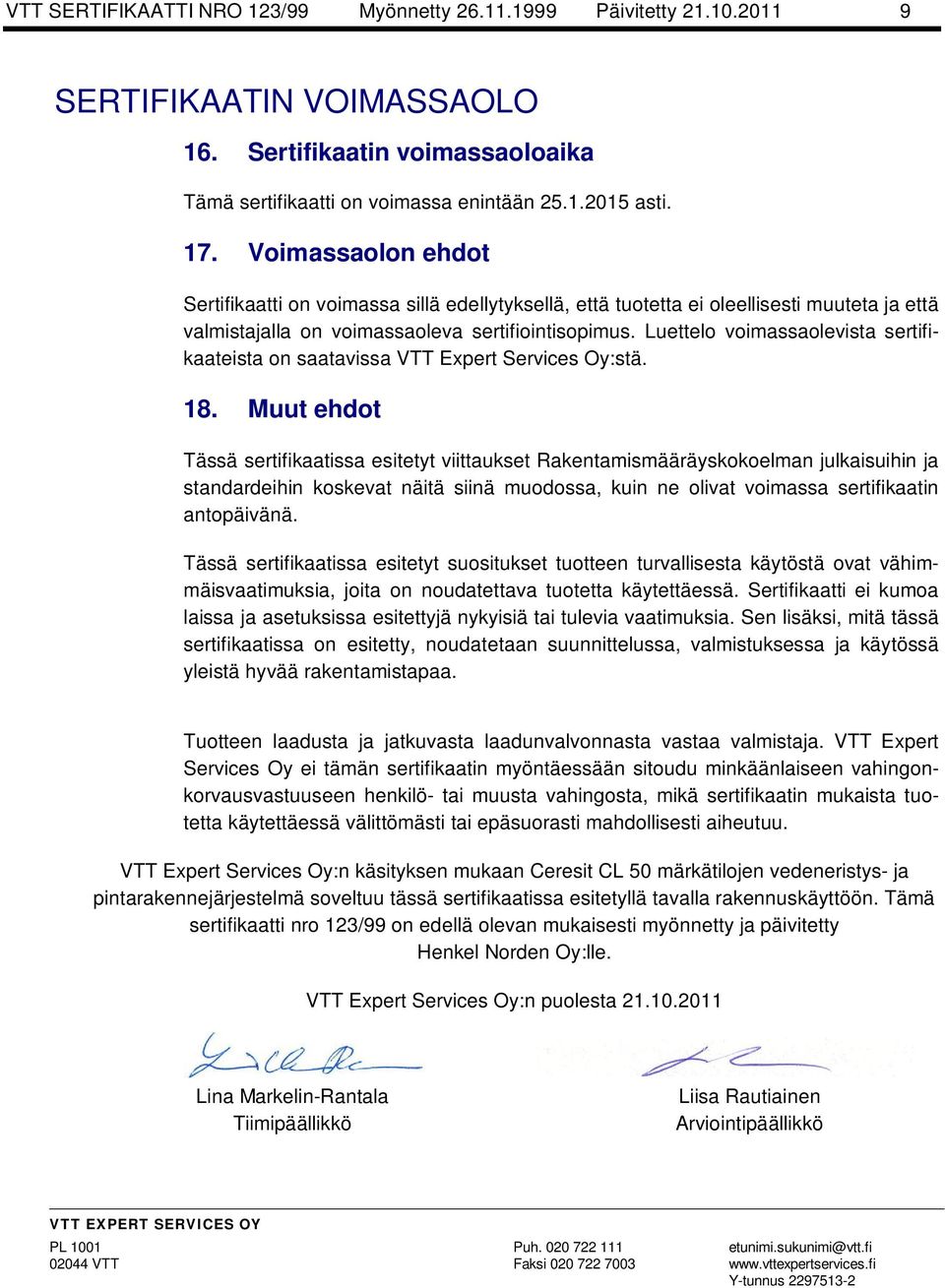 Luettelo voimassaolevista sertifikaateista on saatavissa VTT Expert Services Oy:stä. 18.