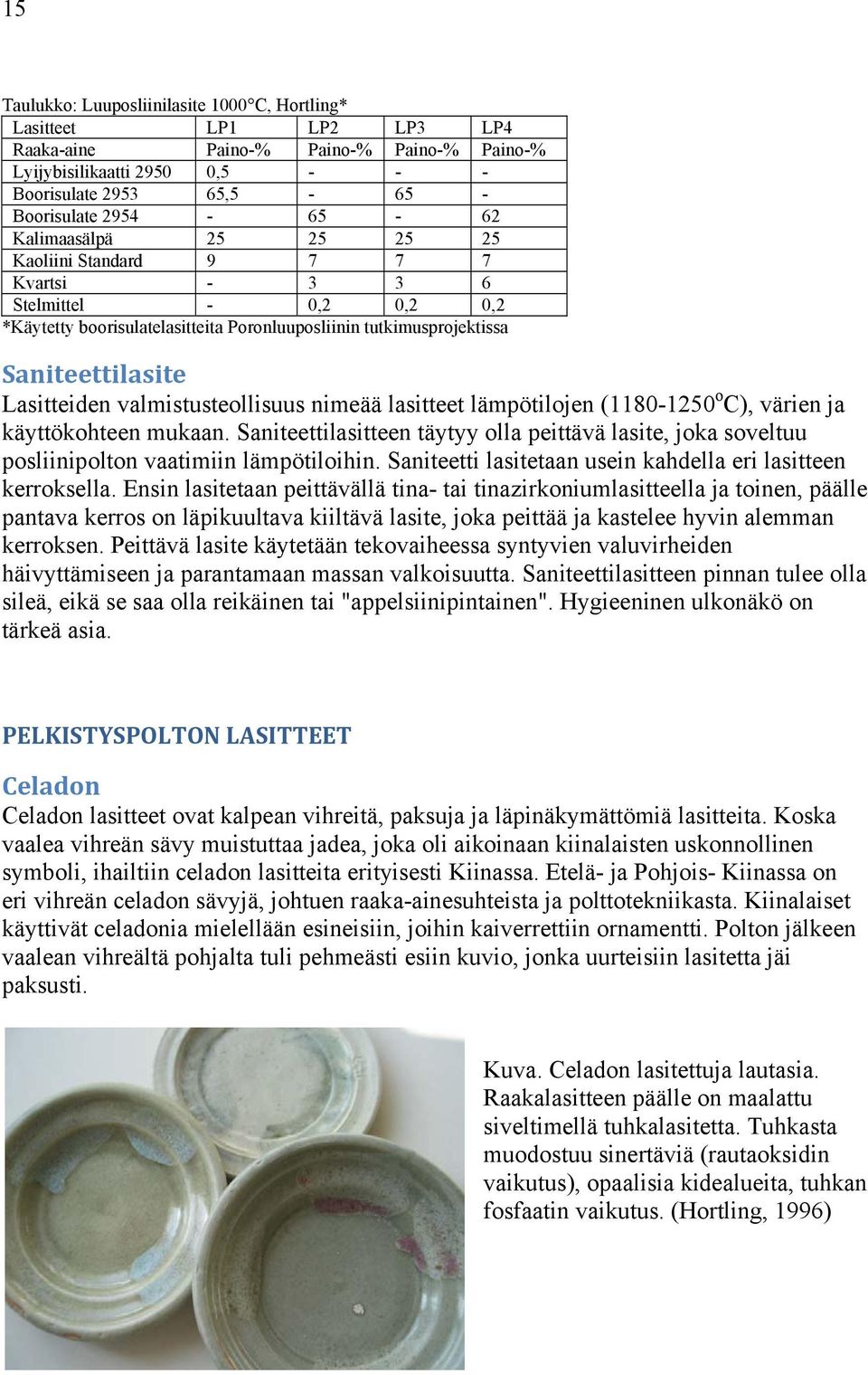 valmistusteollisuus nimeää lasitteet lämpötilojen (1180-1250 o C), värien ja käyttökohteen mukaan.