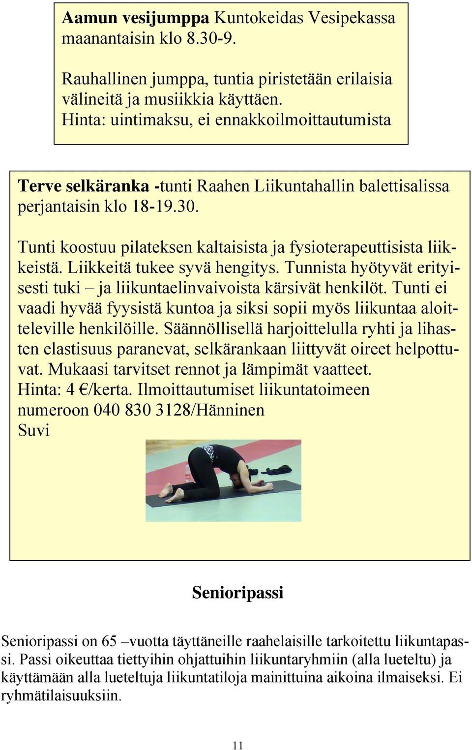 Tunti koostuu pilateksen kaltaisista ja fysioterapeuttisista liikkeistä. Liikkeitä tukee syvä hengitys. Tunnista hyötyvät erityisesti tuki ja liikuntaelinvaivoista kärsivät henkilöt.