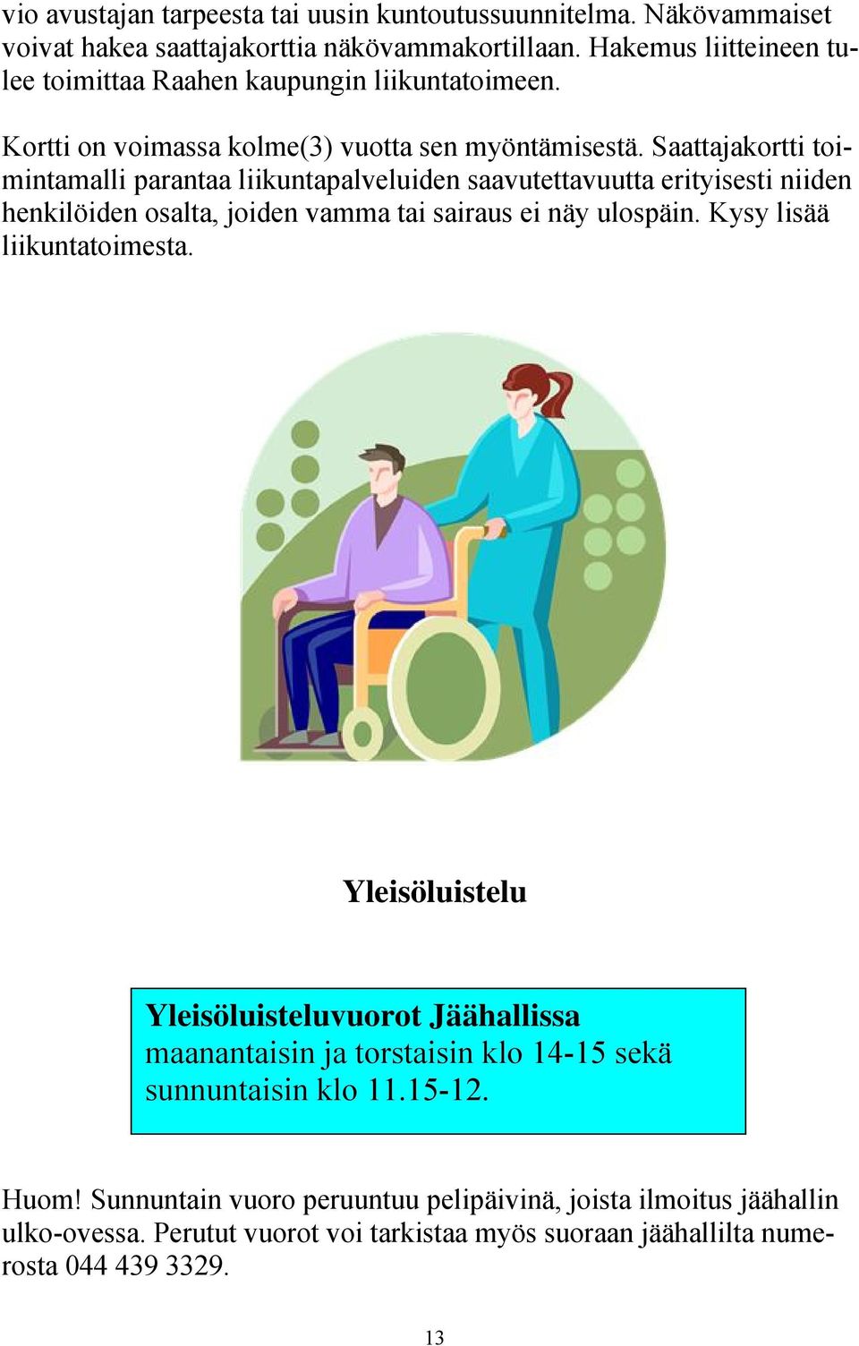 Saattajakortti toimintamalli parantaa liikuntapalveluiden saavutettavuutta erityisesti niiden henkilöiden osalta, joiden vamma tai sairaus ei näy ulospäin.