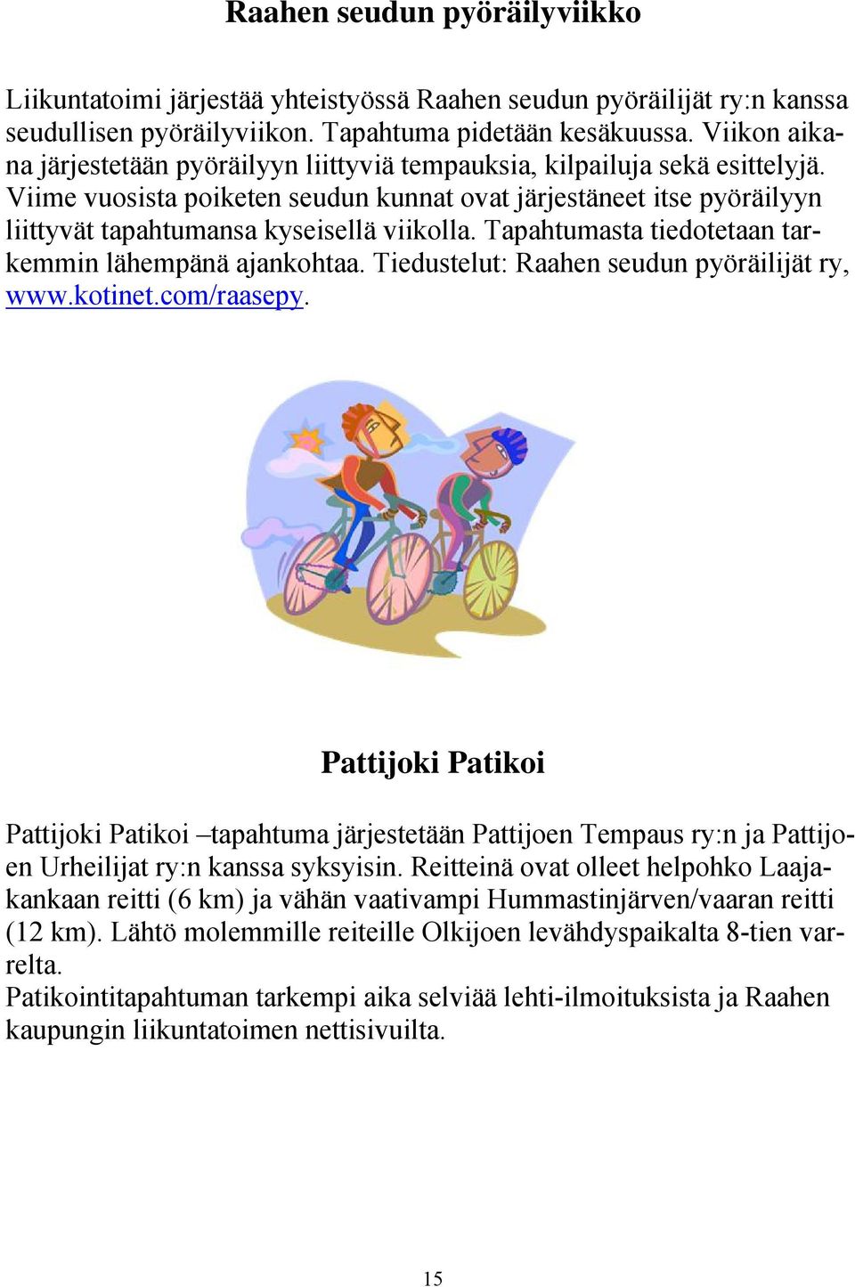 Viime vuosista poiketen seudun kunnat ovat järjestäneet itse pyöräilyyn liittyvät tapahtumansa kyseisellä viikolla. Tapahtumasta tiedotetaan tarkemmin lähempänä ajankohtaa.