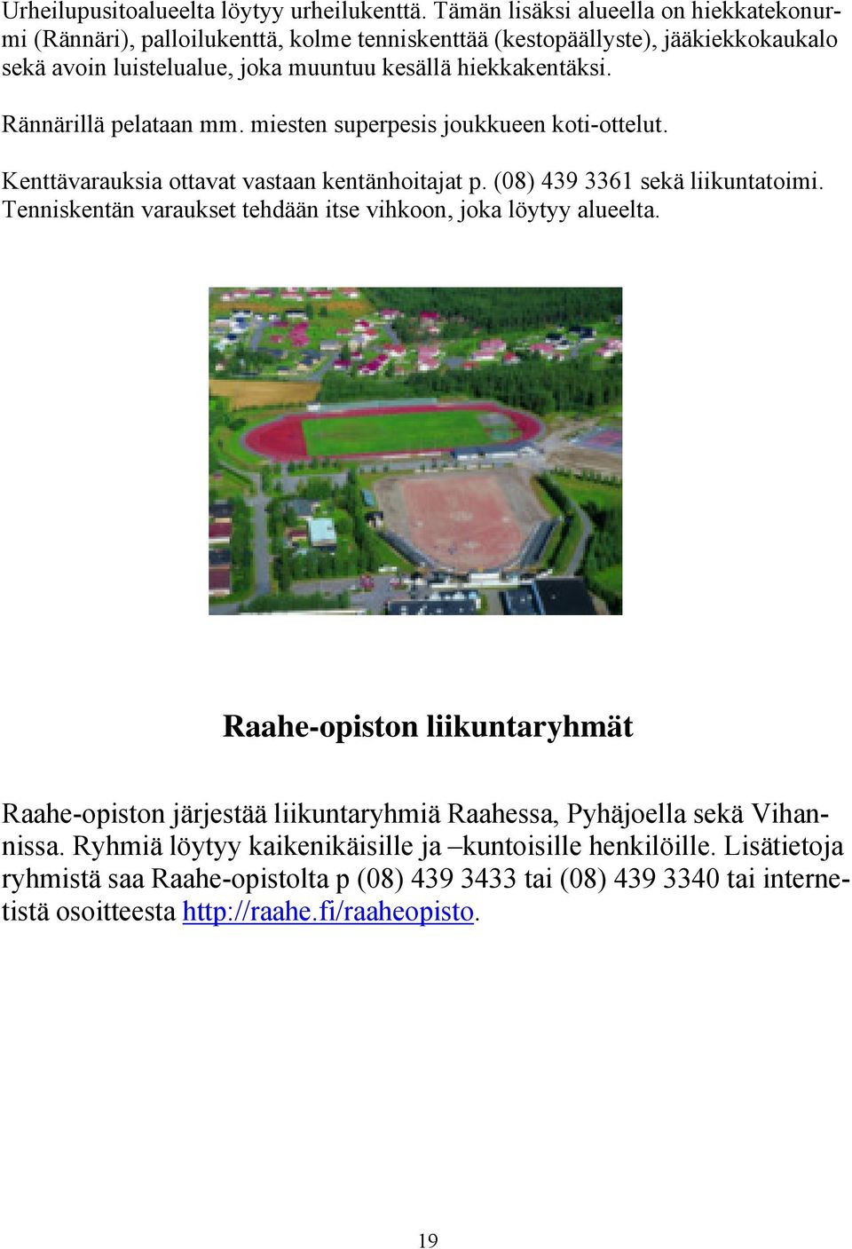 Rännärillä pelataan mm. miesten superpesis joukkueen koti-ottelut. Kenttävarauksia ottavat vastaan kentänhoitajat p. (08) 439 3361 sekä liikuntatoimi.