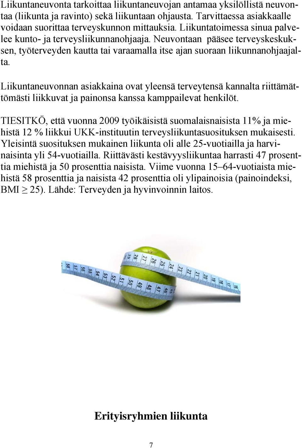 Liikuntaneuvonnan asiakkaina ovat yleensä terveytensä kannalta riittämättömästi liikkuvat ja painonsa kanssa kamppailevat henkilöt.