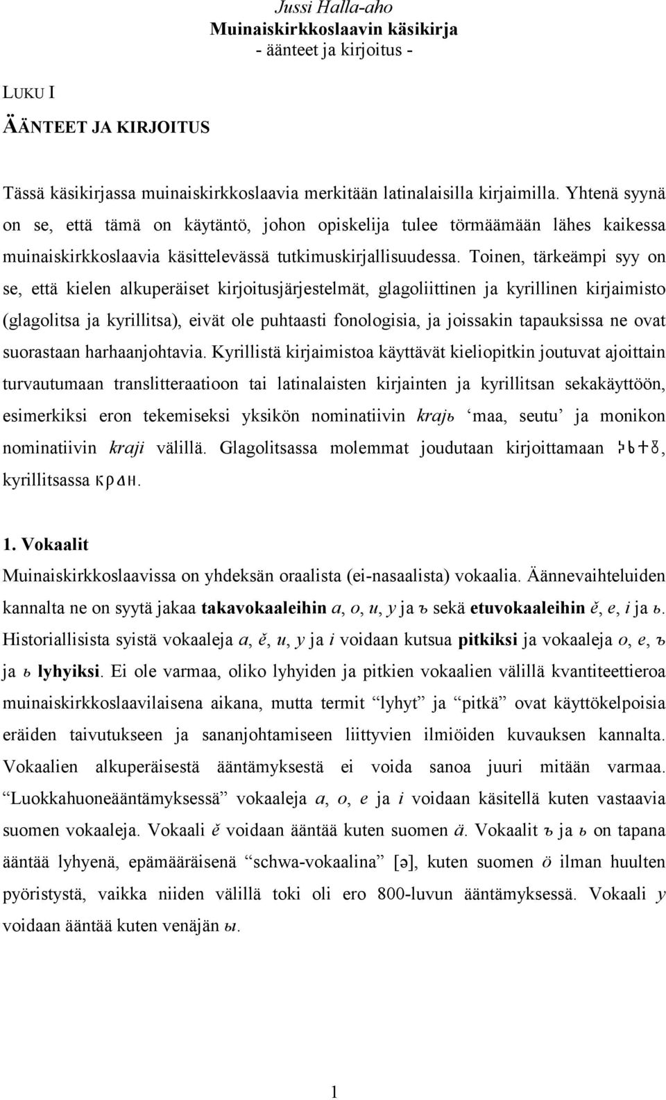 Toinen, tärkeämpi syy on se, että kielen alkuperäiset kirjoitusjärjestelmät, glagoliittinen ja kyrillinen kirjaimisto (glagolitsa ja kyrillitsa), eivät ole puhtaasti fonologisia, ja joissakin