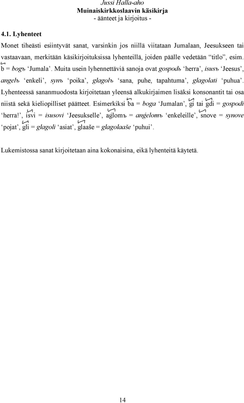 Lyhenteessä sananmuodosta kirjoitetaan yleensä alkukirjaimen lisäksi konsonantit tai osa niistä sekä kieliopilliset päätteet. Esimerkiksi ba = boga Jumalan, gi tai gdi = gospodi herra!