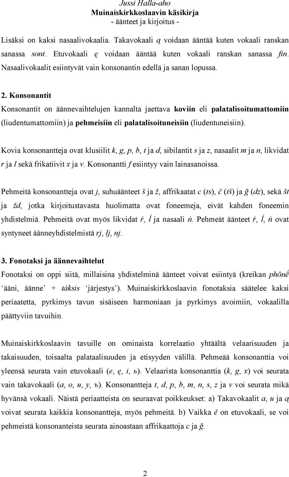 Konsonantit Konsonantit on äännevaihtelujen kannalta jaettava koviin eli palatalisoitumattomiin (liudentumattomiin) ja pehmeisiin eli palatalisoituneisiin (liudentuneisiin).