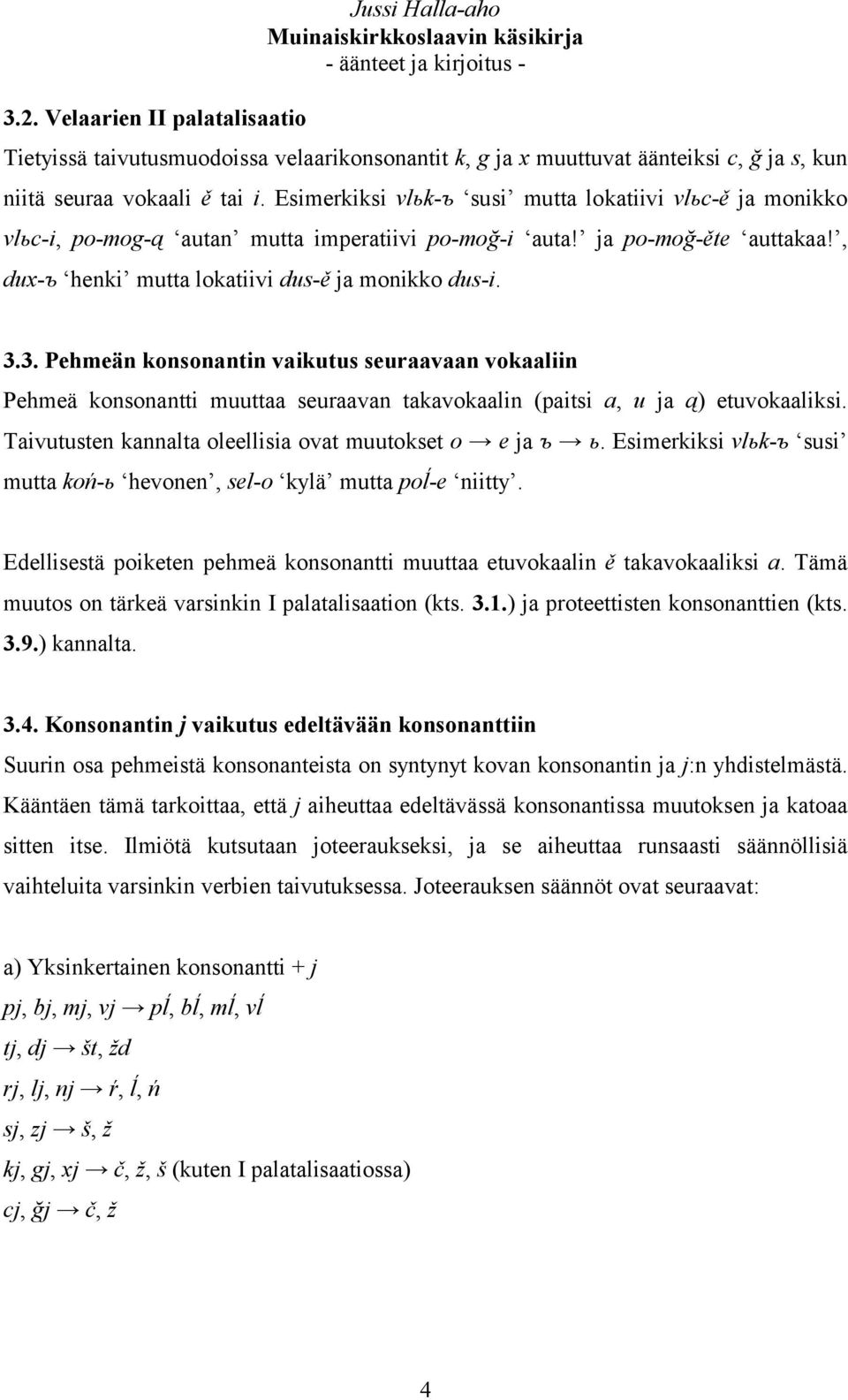 3. Pehmeän konsonantin vaikutus seuraavaan vokaaliin Pehmeä konsonantti muuttaa seuraavan takavokaalin (paitsi a, u ja ą) etuvokaaliksi. Taivutusten kannalta oleellisia ovat muutokset o e ja ъ ь.