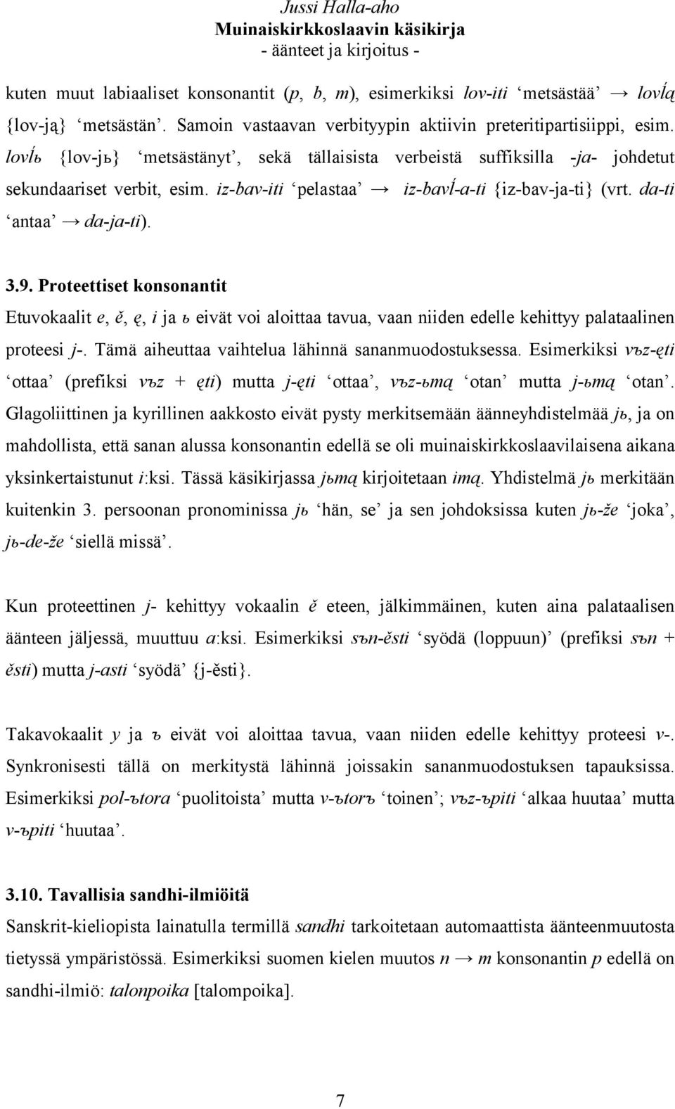 Proteettiset konsonantit Etuvokaalit e, ě, ę, i ja ь eivät voi aloittaa tavua, vaan niiden edelle kehittyy palataalinen proteesi j-. Tämä aiheuttaa vaihtelua lähinnä sananmuodostuksessa.